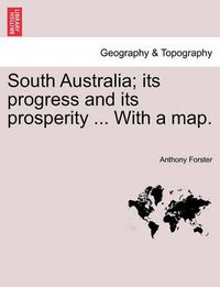 Cover image for South Australia; its progress and its prosperity ... With a map.