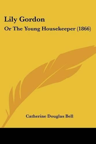 Cover image for Lily Gordon: Or the Young Housekeeper (1866)