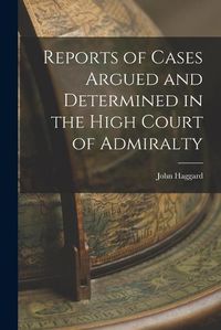 Cover image for Reports of Cases Argued and Determined in the High Court of Admiralty