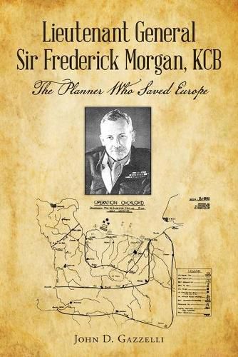 Cover image for Lieutenant General Sir Frederick Morgan, KCB The Planner Who Saved Europe