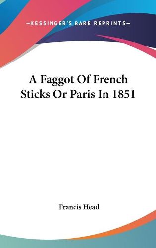 Cover image for A Faggot of French Sticks or Paris in 1851