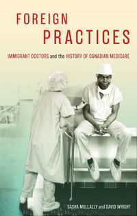 Cover image for Foreign Practices: Immigrant Doctors and the History of Canadian Medicare