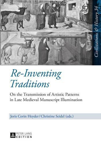 Cover image for Re-Inventing Traditions: On the Transmission of Artistic Patterns in Late Medieval Manuscript Illumination