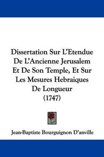 Cover image for Dissertation Sur L'Etendue de L'Ancienne Jerusalem Et de Son Temple, Et Sur Les Mesures Hebraiques de Longueur (1747)