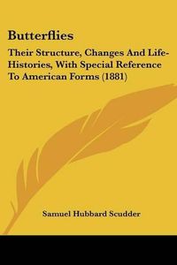 Cover image for Butterflies: Their Structure, Changes and Life-Histories, with Special Reference to American Forms (1881)