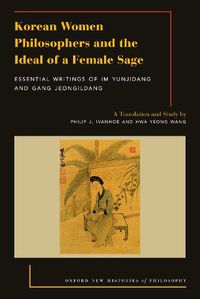 Cover image for Korean Women Philosophers and the Ideal of a Female Sage: Essential Writings of Im Yungjidang and Gang Jeongildang