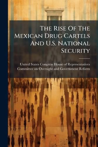 Cover image for The Rise Of The Mexican Drug Cartels And U.S. National Security