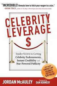 Cover image for Celebrity Leverage: Insider Secrets to Getting Celebrity Endorsements, Instant Credibility and Star-Powered Publicity, or How to Make Your Business - Plus Yourself - Rich and Famous
