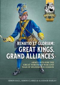 Cover image for Renatio Et Gloriam: Great Kings, Grand Alliances: Army Lists for the Great Northern War and War of Spanish Succession