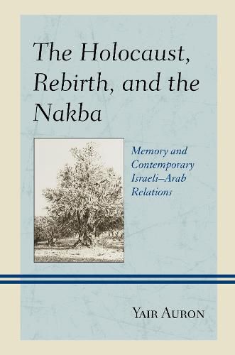 Cover image for The Holocaust, Rebirth, and the Nakba: Memory and Contemporary Israeli-Arab Relations