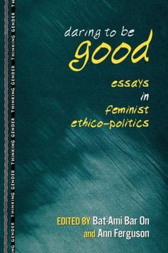 Cover image for Daring to Be Good: Essays in Feminist Ethico-Politics