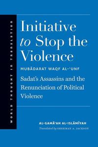 Cover image for Initiative to Stop the Violence: Sadat's Assassins and the Renunciation of Political Violence