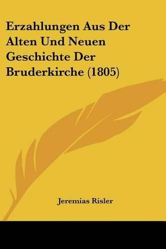 Erzahlungen Aus Der Alten Und Neuen Geschichte Der Bruderkirche (1805)