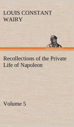 Recollections of the Private Life of Napoleon - Volume 05