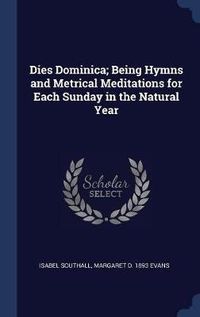 Cover image for Dies Dominica; Being Hymns and Metrical Meditations for Each Sunday in the Natural Year