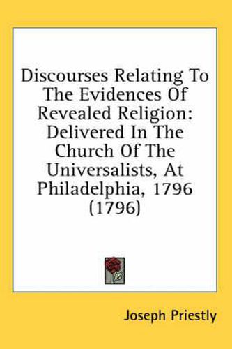 Cover image for Discourses Relating to the Evidences of Revealed Religion: Delivered in the Church of the Universalists, at Philadelphia, 1796 (1796)