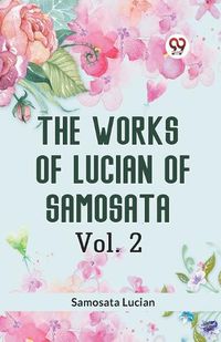 Cover image for The Works of Lucian of Samosata