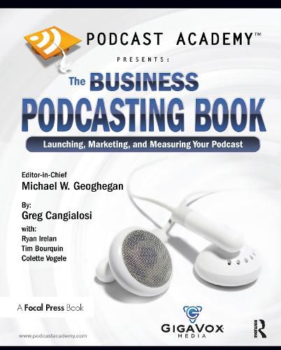 Cover image for Podcast Academy: The Business Podcasting Book: Launching, Marketing, and Measuring Your Podcast