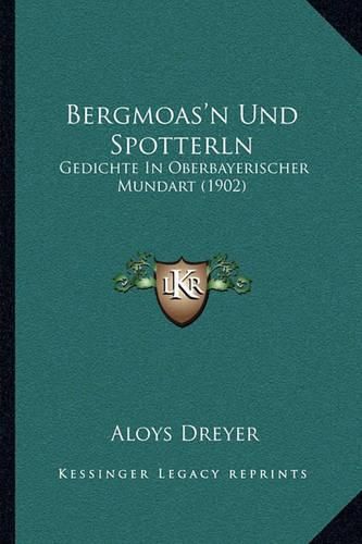 Cover image for Bergmoas'n Und Spotterln: Gedichte in Oberbayerischer Mundart (1902)