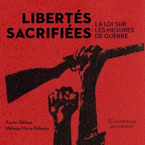 Cover image for Libertes Sacrifiees: La Loi Sur Les Mesures de Guerre