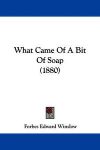 Cover image for What Came of a Bit of Soap (1880)