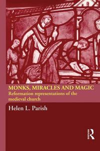 Cover image for Monks, Miracles and Magic: Reformation Representations of the Medieval Church