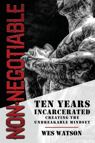Cover image for Non-Negotiable: Ten Years Incarcerated- Creating the Unbreakable Mindset