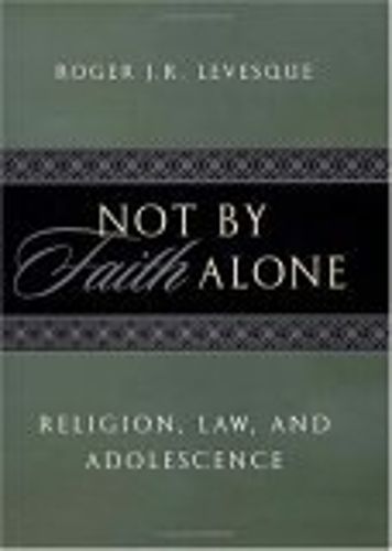 Cover image for Not by Faith Alone: Religion, Law, and Adolescence