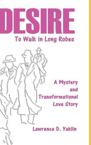 Cover image for Desire to Walk in Long Robes: A Mystery and Transformational Love Story