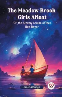 Cover image for The Meadow-Brook Girls Afloat Or, the Stormy Cruise of the Red Rover