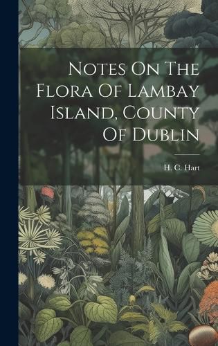 Cover image for Notes On The Flora Of Lambay Island, County Of Dublin