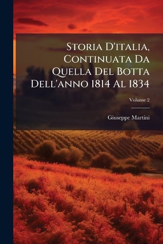 Cover image for Storia D'italia, Continuata Da Quella Del Botta Dell'anno 1814 Al 1834