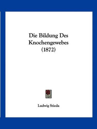 Die Bildung Des Knochengewebes (1872)