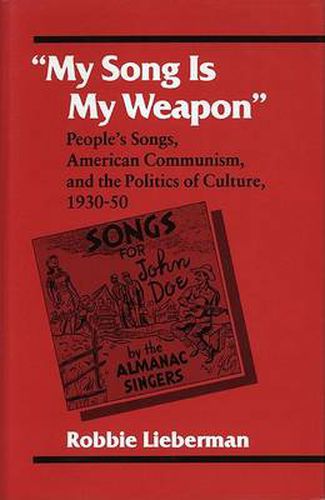 Cover image for My Song is My Weapon: People's Songs, American Communism, and the Politics of Culture, 1930-50