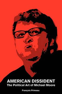 Cover image for American Dissident: The Political Art of Michael Moore