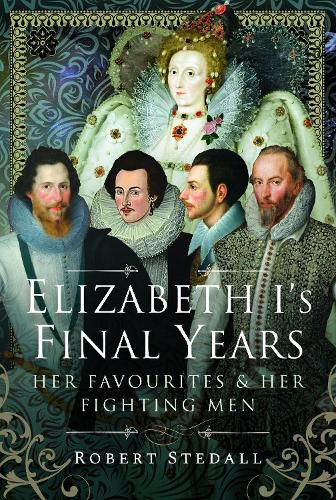 Elizabeth I's Final Years: Her Favourites and Her Fighting Men