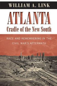 Cover image for Atlanta, Cradle of the New South: Race and Remembering in the Civil War's Aftermath