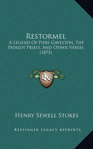 Restormel: A Legend of Piers Gaveston, the Patriot Priest, and Other Verses (1875)