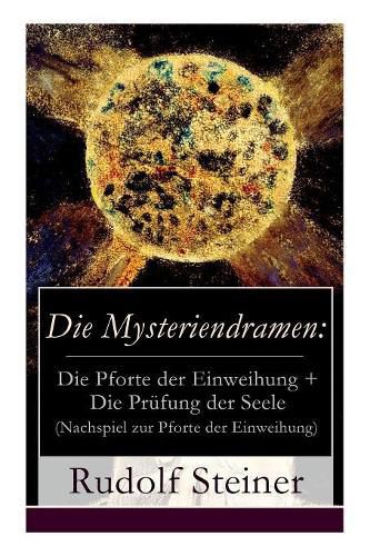 Cover image for Die Mysteriendramen: Die Pforte der Einweihung + Die Pr fung der Seele (Nachspiel zur Pforte der Einweihung): Ein Rosenkreuzermysterium + Szenisches Lebensbild als Nachspiel zur Pforte der Einweihung durch Rudolf Steiner