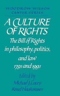 Cover image for A Culture of Rights: The Bill of Rights in Philosophy, Politics and Law 1791 and 1991