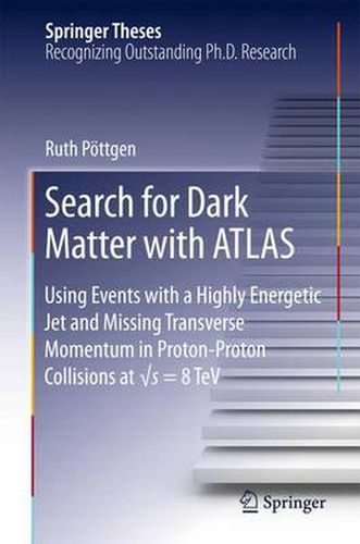 Cover image for Search for Dark Matter with ATLAS: Using Events with a Highly Energetic Jet and Missing Transverse Momentum in Proton-Proton Collisions at  s = 8 TeV