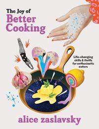 Cover image for The Joy of Better Cooking: Life-changing skills & thrills for enthusiastic eaters