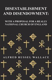 Cover image for Disestablishment and Disendowment: With a Proposal for a Really National Church of England