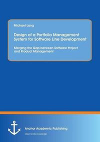 Cover image for Design of a Portfolio Management System for Software Line Development: Merging the Gap between Software Project and Product Management