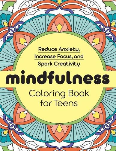 Cover image for Mindfulness Coloring Book for Teens: Reduce Anxiety, Increase Focus, and Spark Creativity