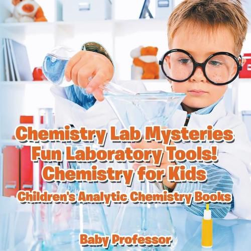 Cover image for Chemistry Lab Mysteries, Fun Laboratory Tools! Chemistry for Kids - Children's Analytic Chemistry Books