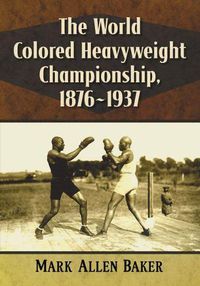 Cover image for The World Colored Heavyweight Championship, 1876-1937