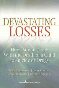 Cover image for Devastating Losses: How Parents Cope With the Death of a Child to Suicide or Drugs