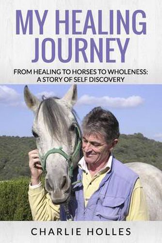 Cover image for My Healing Journey from Healing to Horses to Wholeness: a Story of Self Discovery