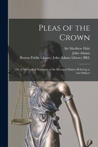 Cover image for Pleas of the Crown: or, A Methodical Summary of the Principal Matters Relating to That Subject